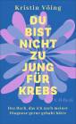 Du bist nicht zu jung für Krebs Das Buch, das ich nach meiner Diagnose gerne gehabt hätte