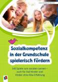 Sozialkompetenz in der Grundschule spielerisch fördern - 145 Spiele zum sozialen Lernen auch für DaZ-Kinder und Kinder ohne Kita-Erfahrung