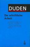 Duden, die schriftliche Arbeit Ein Leitfaden zum Schreiben von FAch-, Seminar- und Abschlussarbeiten in der Schule und beim Studium