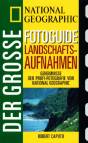 Der große Foto-Guide Landschaftsaufnahmen Geheimnisse der Profi-Fotografie von National Geographic