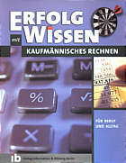 Erfolg mit Wissen: Kaufmännisches Rechnen für Beruf und Alltag