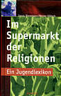 Im Supermarkt der Religionen Ein Jugendlexikon