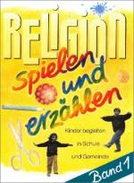 Religion - spielen und erzählen Band1 Kinder begleiten in Schule und Gemeinde