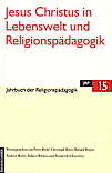 Jesus Christus in Lebenswelt 

und Religionspädagogik Jahrbuch der Religionspädagogik [JRP 15]