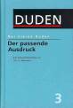 Der passende Ausdruck Ein Synonymwörterbuch für die Wortwahl