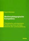 Medienpädagogische Kompetenz Theoretische und empirische Fundierung eines zentralen Elements der Lehrerausbildung