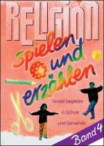 Religion - spielen und erzählen Band 4 Kinder begleiten in Schule und Gemeinde