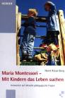 Maria Montessori - Mit Kindern das Leben suchen Antworten auf aktuelle pädagogische Fragen