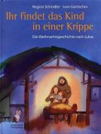 Ihr findet das Kind in einer Krippe Die Weihnachtsgeschichte nach Lukas