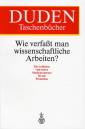 Wie verfaßt man wissenschaftliche Arbeiten? Ein Leitfaden vom ersten Studiensemester bis zur Promotion