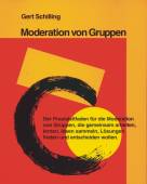 Moderation von Gruppen Der Praxisleitfaden für die Moderation von Gruppen, die gemeinsam arbeiten, lernen, Ideen sammeln, Lösungen finden und entscheiden wollen