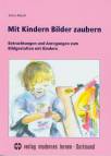 Mit Kindern Bilder zaubern Betrachtungen und Anregungen zum Bildgestalten mit Kindern