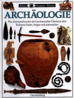 Archäologie Wie Altertumsforscher die faszinierenden Überreste alter Kulturen finden, bergen und untersuchen
