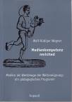 Medienkompetenz revisited Medien als Werkzeuge zur Weltaneignung: ein pädagogisches Programm