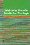 Didaktische Modelle Praktischer Theologie 