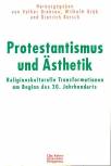 Protestantismus und Ästhetik Religionskulturelle Transformationen am Beginn des 20. Jahrhunderts