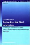 Textwelten der Bibel entdecken Grundlagen und Verfahren einer textpragmatischen Literaturwissenschaft der Bibel. Band 1/2