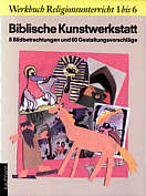 Biblische Kunstwerkstatt 8 Bildbetrachtungen und 60 Gestaltungsvorschläge