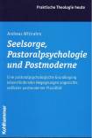 Seelsorge, Pastoralpsychologie und Postmoderne Eine pastoralpsychologische Grundlegung lebensfördernder Begegnungen angesichts radikaler postmoderner Pluralität