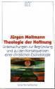 Theologie der Hoffnung Untersuchungen zur Begründung und zu den Konsequenzen einer christlichen Eschatologie