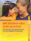 Mit Kindern über Gott sprechen Christliches Glaubenswissen für die religiöse Erziehung