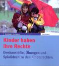 Kinder haben ihre Rechte Denkanstöße, Übungen und Spielideen zu den Kinderrechten