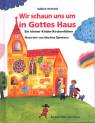 Wir schaun uns um in Gottes Haus Ein kleiner Kinder-Kirchenführer