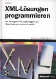 XML-Lösungen programmieren Die wichtigsten XML-Technologien und -Spezifikationen praxisnah erklärt