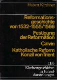 Reformationsgeschichte von 1532-1555/1566. Festigung der Reformation, Calvin, Katholische Reform und Konzil von Trient Kirchengeschichte in Einzeldarstellungen, Band II / 6