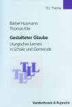 Gestalteter Glaube Liturgisches Lernen in Schule und Gemeinde