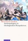 Menschsein denken Anthropologien in theologischen Perspektiven