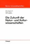 Die Zukunft der Natur- und Kulturwissenschaften Referate einer Vorlesungsreihe des Collegium generale der Universität Bern im Sommersemester 1999