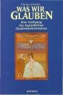 Was wir glauben Eine Auslegung des Apostolischen Glaubensbekenntnisses