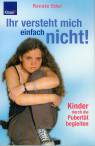 Ihr versteht mich einfach nicht! Kinder durch die Pubertät begleiten