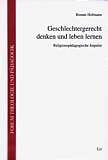 Geschlechtergerecht denken und leben lernen Religionspädagogische Impulse - Forum Theologie und Pädagogik Bd. 5