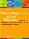 Entdeckungsreise zu den Elementen Spiele und Experimente rund um Erde, Wasser, Luft und Feuer mit Kindern ab 3 Jahren