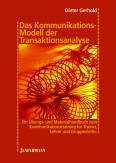 Das Kommunikationsmodell der Transaktionsanalyse Ein Übungs- und Materialhandbuch zum Kommunikationstraining für Lehrer, Trainer und Gruppenleiter