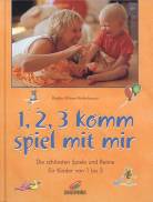 1, 2, 3 komm spiel mit mir Die schönsten Spiele und Reime für Kinder von 1 bis 3