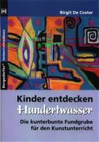 Kinder entdecken Hundertwasser Die kunterbunte Fundgrube für den Kunstunterricht