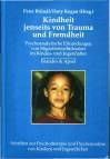 Kindheit jenseits von Trauma und Fremdheit Psychoanalytische Erkundungen von Migrationsschicksalen im Kindes- und Jugendalter