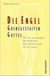 Die Engel - Grenzgestalten Gottes Über die Notwendigkeit und Möglichkeit der christlichen Rede von den Engeln