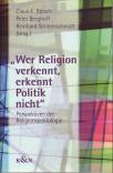 'Wer Religion verkennt, erkennt Politik nicht' Perspektiven der Religionspolitologie