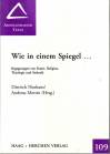 Wie in einem Spiegel ... Begegnungen von Kunst, Religion, Theologie und Ästhetik 