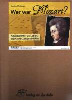 Wer war Mozart? Arbeitsblätter zu Leben, Werk und Zeitgeschichte