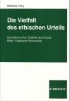 Die Vielfalt des ethischen Urteils Grundlinien einer Didaktik des Faches Ethik / Praktische Philosophie