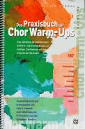 Das Praxisbuch der Chor Warm-Ups Eine Sammlung der bewährtesten Aufwärm- und Einsingübungen zur richtigen Einstimmung auf eine erfolgreiche Chorprobe!