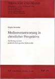 Medienverantwortung in christlicher Perspektive Ein Beitrag zu einer praktisch-theologischen Medienethik