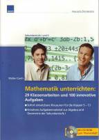 Mathematik unterrichten: 29 Klassenarbeiten und 100 innovative Aufgaben Sofort einsetzbare Klausuren für die Klassen 5 - 13. Kreatives Aufgabenmaterial zur Algebra und Geometrie der Sekundarstufe I