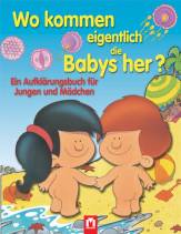 Wo kommen eigentlich die Babys her? Ein Aufklärungsbuch für Jungen und Mädchen