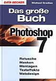 Das große Buch Photoshop 7	 Retusche - Masken - Montagen - Texteffekte - Webdesign